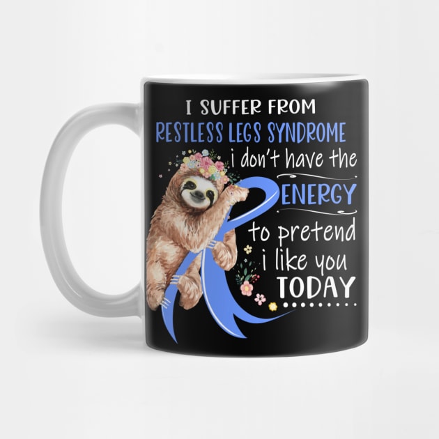 I Suffer From Restless Legs Syndrome I Don't Have The Energy To Pretend I Like You Today Support Restless Legs Syndrome Warrior Gifts by ThePassion99